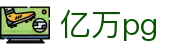 亿万pg - 亿万pg娱乐电子游戏官网 - 官网最新入口